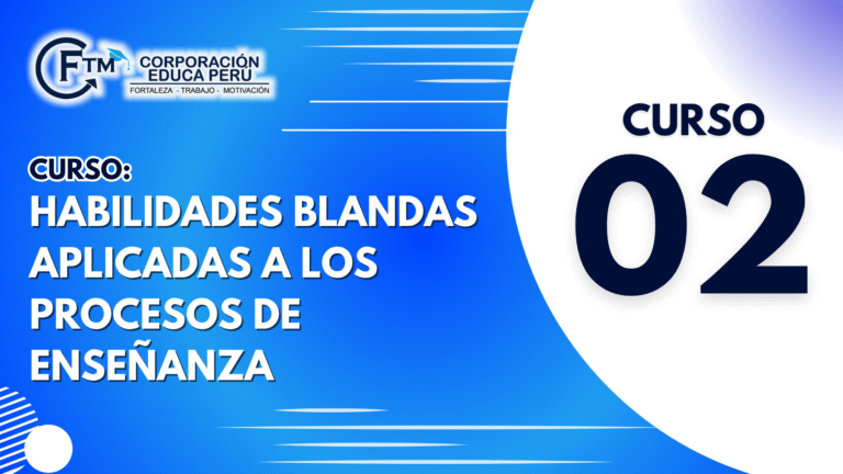 CURSO 02: HABILIDADES BLANDAS APLICADAS A LOS PROCESOS DE ENSEÑANZA