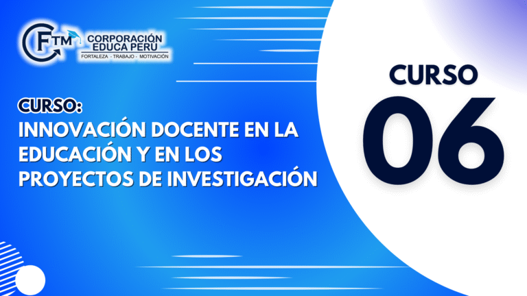 CURSO 06: INNOVACIÓN DOCENTE EN LA EDUCACIÓN Y EN LOS PROYECTOS DE INVESTIGACIÓN