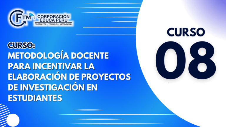 CURSO 08: METODOLOGÍA DOCENTE PARA INCENTIVAR LA ELABORACIÓN DE PROYECTOS DE INVESTIGACIÓN EN ESTUDIANTES