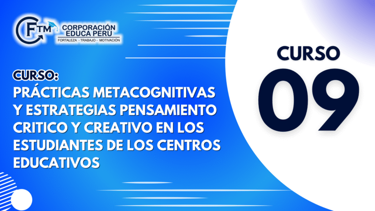 CURSO 09: PRÁCTICAS METACOGNITIVAS Y ESTRATEGIAS PENSAMIENTO CRITICO Y CREATIVO EN LOS ESTUDIANTES DE LOS CENTROS EDUCATIVOS