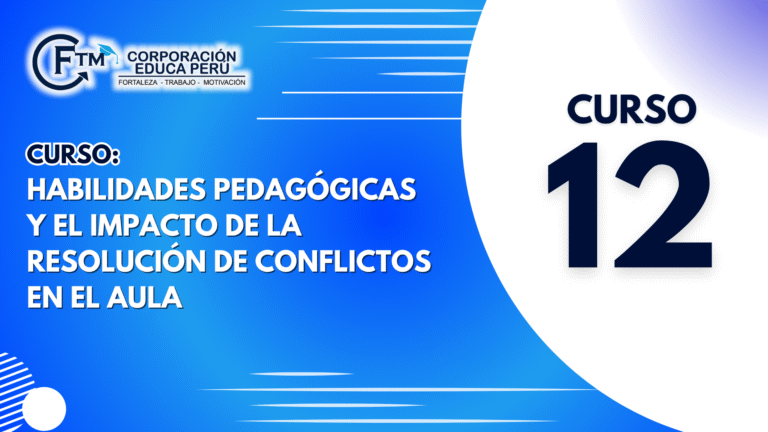 CURSO 12: HABILIDADES PEDAGÓGICAS Y EL IMPACTO DE LA RESOLUCIÓN DE CONFLICTOS EN EL AULA