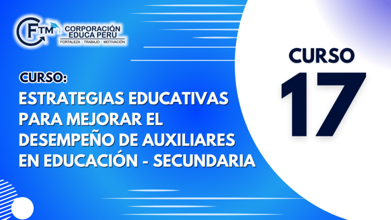 CURSO 17: ESTRATEGIAS EDUCATIVAS PARA MEJORAR EL DESEMPEÑO DE AUXILIARES EN EDUCACIÓN – SECUNDARIA