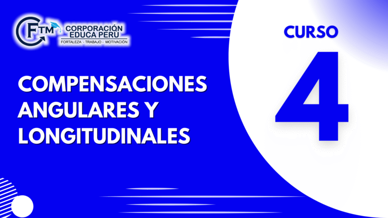 CURSO N°04: COMPENSACIONES ANGULARES Y LONGITUDINALES