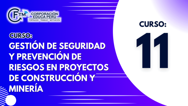 CURSO 11: GESTIÓN DE SEGURIDAD Y PREVENCIÓN DE RIESGOS EN PROYECTOS DE CONSTRUCCIÓN Y MINERÍA