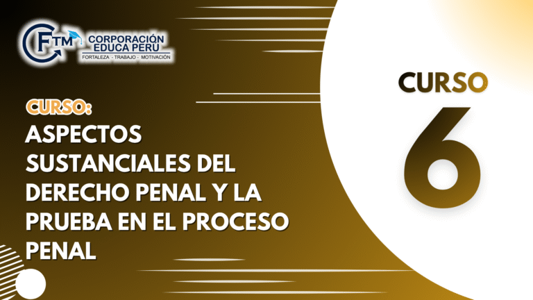 CURSO 06: ASPECTOS SUSTANCIALES DEL DERECHO PENAL Y LA PRUEBA EN EL PROCESO PENAL