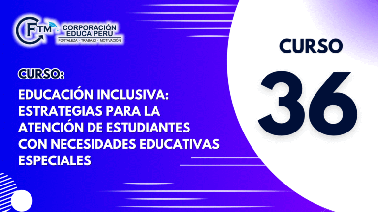 CURSO 36: EDUCACIÓN INCLUSIVA – ESTRATEGIAS PARA LA ATENCIÓN DE ESTUDIANTES CON NECESIDADES EDUCATIVAS ESPECIALES